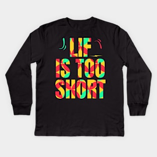 Life is too short Kids Long Sleeve T-Shirt